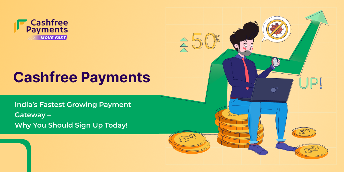 Cashfree Payments: India’s Fastest Growing Payment Gateway – Why You Should Sign Up Today!